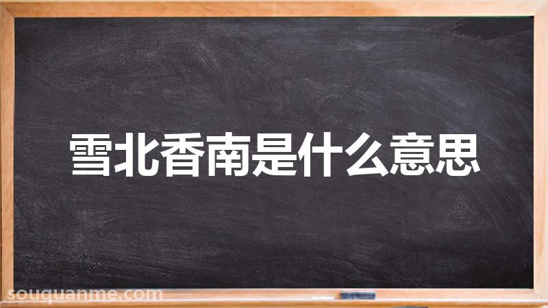 雪北香南是什么意思 雪北香南的拼音 雪北香南的成语解释